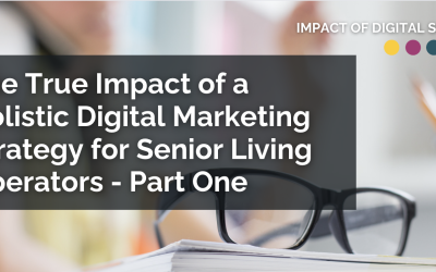 The True Impact of a Holistic Digital Marketing Strategy for Senior Living Operators – Part One