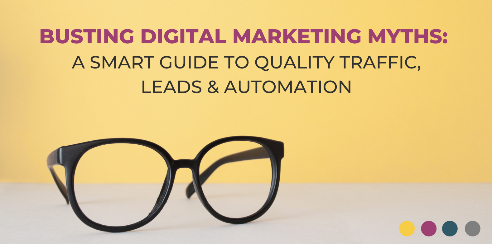 Busting Digital Marketing Myths: A Smart Guide to Quality Traffic, Leads, and Automation